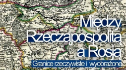 „Mówią wieki”: „Między Rzecząpospolitą a Rosją. Granice rzeczywiste i wyobrażone”