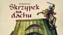 „Skrzypek na dachu” w Teatrze Muzycznym w Łodzi