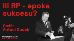 Podcast MHP: III Rzeczpospolita - historia naszych czasów