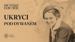 "Ukryci pod dywanem" - czwarty odcinek cyklu filmowego IPN "Nie tylko Ulmowie"