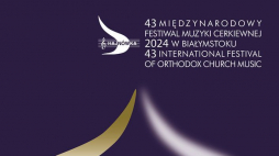 43. Międzynarodowy Festiwal Hajnowskie Dni Muzyki Cerkiewnej