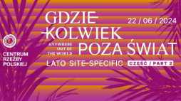 Wystawa "Gdziekolwiek poza świat – Część 2. Lato site specific" w Centrum Rzeźby Polskiej w Orońsku