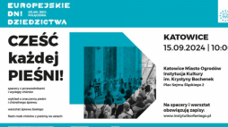 "CZEŚĆ każdej PIEŚNI!" - Europejskie Dni Dziedzictwa z Instytutem im. Wojciecha Korfantego