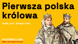 Pierwsza polska królowa - podcast Muzeum Historii Polski, fot. MHP