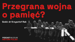 Przegrana wojna o pamięć? Trudna pamięć o II wojnie światowej, podcast Muzeum Historii Polski, fot. MHP