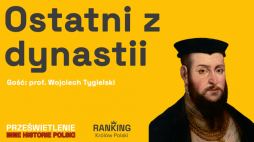 Ostatni z dynastii. Podcast Muzeum Historii Polski o Zygmuncie Auguście, fot. MHP