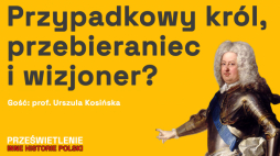Stanisław Leszczyński - dwukrotny król i oświecony sarmata. Podcast Muzeum Historii Polski - podcast Muzeum Historii Polski. Fot. MHP