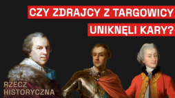 Czy przywódców Targowicy spotkała kara za zdradę ojczyzny? Fot. MHP