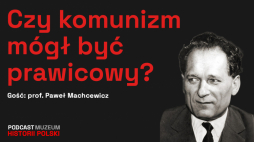 Czy komunizm mógł być prawicowy? - podcast Muzeum Historii Polski. Fot. MHP