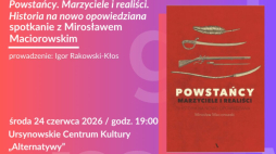 Ursynowskie Centrum Kultury "Alternatywy" (ul. Indiry Gandhi 9) zaprasza w środę (24 czerwca) na spotkanie z Mirosławem Maciorowski, autorem książki „Powstańcy. Marzyciele i realiści. Historia na nowo opowiedziana".
