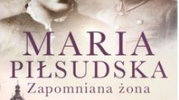 „Maria Piłsudska. Zapomniana żona”