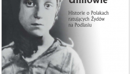 „Nie tylko Ulmowie. Historie o Polakach ratujących Żydów na Podlasiu”