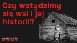 „Wieś, czyli dzieje przemocy? ‘Chłopki’, historia ludowa i historia wsi” – podcast MHP