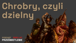 Chrobry, czyli dzielny, podcast Muzeum Historii Polski, fot. MHP