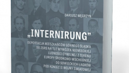 Dariusz Węgrzyn, "Internirung". Deportacja mieszkańców Górnego Śląska do ZSRS na tle wywózek niemieckiej ludności cywilnej z terenu Europy Środkowo-Wschodniej do sowieckich łagrów pod koniec II wojny światowej, fot. materiały IPN