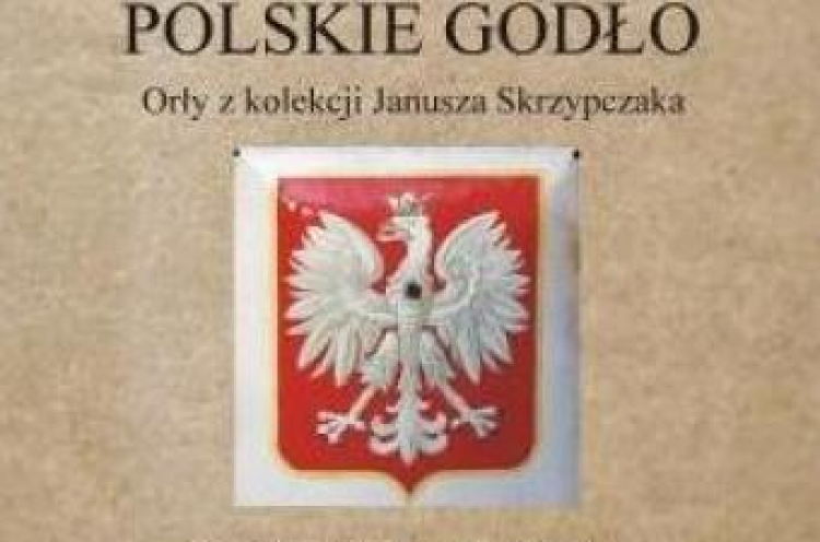 „Polskie Godło. Orły z kolekcji Janusza Skrzypczaka” „Polskie Godło. Orły z kolekcji Janusza Skrzypczaka”
