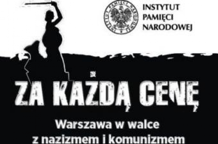 „Za każdą cenę. Warszawa w walce z nazizmem i komunizmem” - prezentacja publikacji IPN dotyczących dziejów stolicy