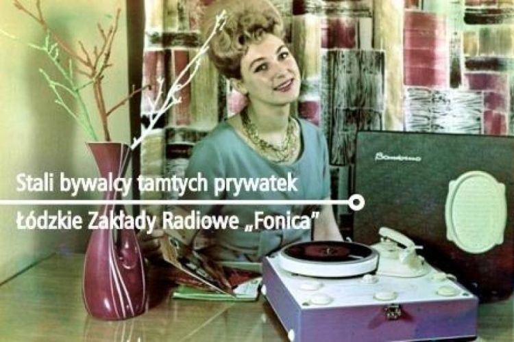 „Stali bywalcy tamtych prywatek. Łódzkie Zakłady Radiowe Fonica” „Stali bywalcy tamtych prywatek. Łódzkie Zakłady Radiowe Fonica”