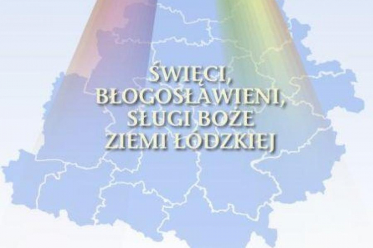 "Święci, błogosławieni i sługi Boże ziemi łódzkiej"