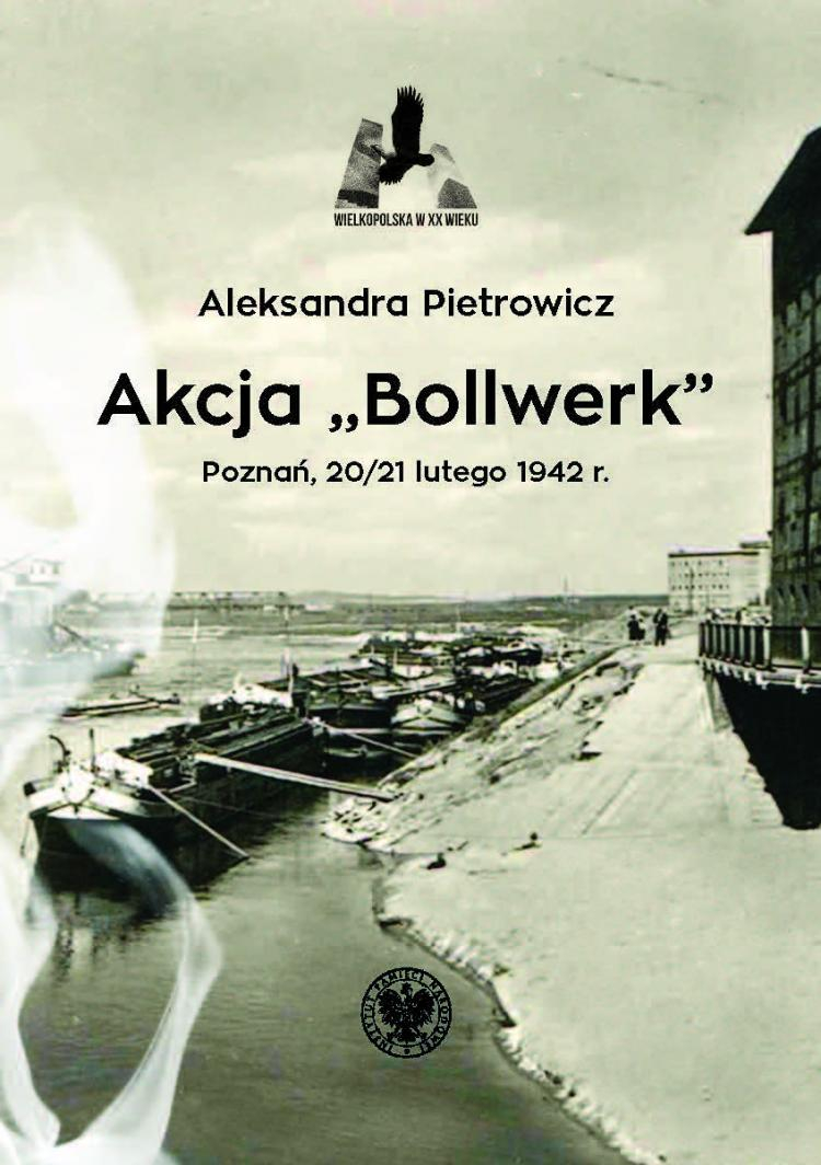 Akcja "Bollwerk" autorstwa Aleksandry Pietrowicz - pierwszy zeszyt z serii wydawniczej poznańskiego IPN „Wielkopolska w XX wieku”
