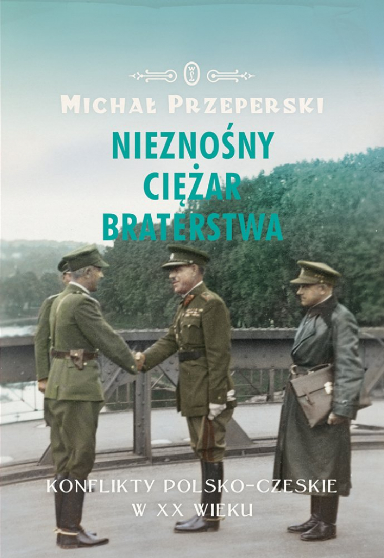 Okładka książki Michała Przeperskiego "Nieznośny ciężar braterstwa. Konflikty polsko-czeskie w XX wieku" (Wydawnictwo Literackie).