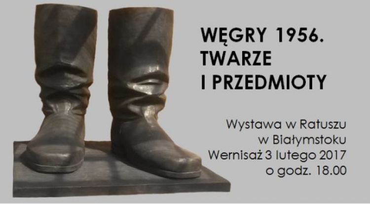 Wystawa "Węgry 1956 - twarze i przedmioty" w Muzeum Podlaskim w Białymstoku