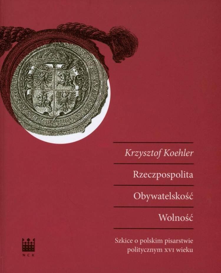 „Rzeczpospolita. Obywatelskość. Wolność. Szkice o polskim pisarstwie politycznym XVI wieku”