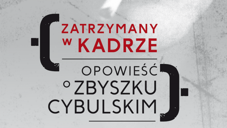 "Zatrzymany w kadrze. Opowieść o Zbyszku Cybulskim”