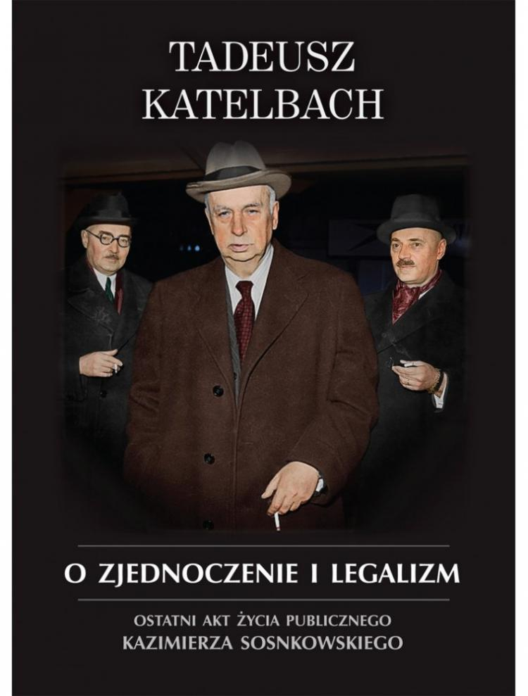 "O zjednoczenie i legalizm. Ostatni akt życia publicznego Kazimierza Sosnkowskiego", Wydawnictwo LTW
