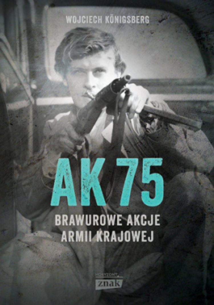 "AK75. Brawurowe akcje Armii Krajowej". Wydawnictwo Znak Horyzont