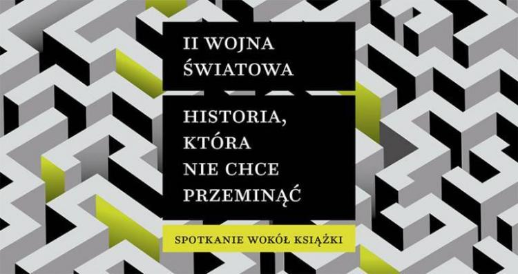 Dyskusja wokół książki „II wojna światowa. Historia, która nie chce przeminąć”