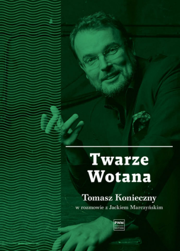 „Twarze Wotana. Tomasz Konieczny w rozmowie z Jackiem Marczyńskim”, wyd. Polskie Wydawnictwo Muzyczne 