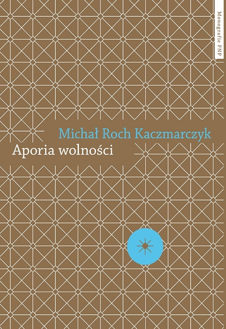 Michał Roch Kaczmarczyk, „Aporia wolności. Krytyka teorii społecznej”, Wydawnictwo Naukowe Uniwersytetu Mikołaja Kopernika