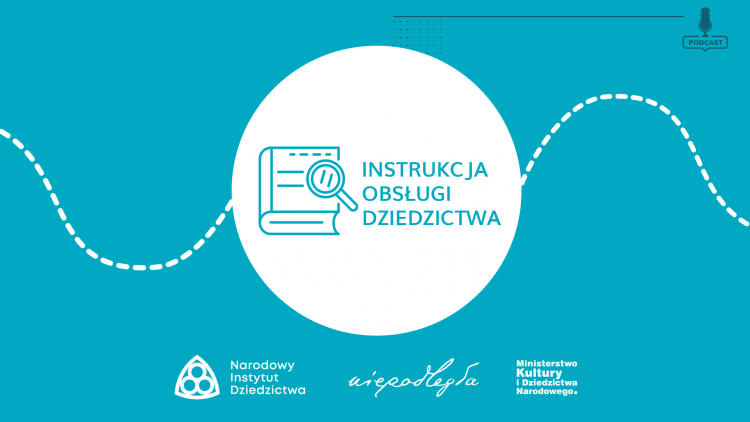 Seria podcastów „Instrukcja obsługi dziedzictwa”. Źródło: Narodowy Instytut Dziedzictwa