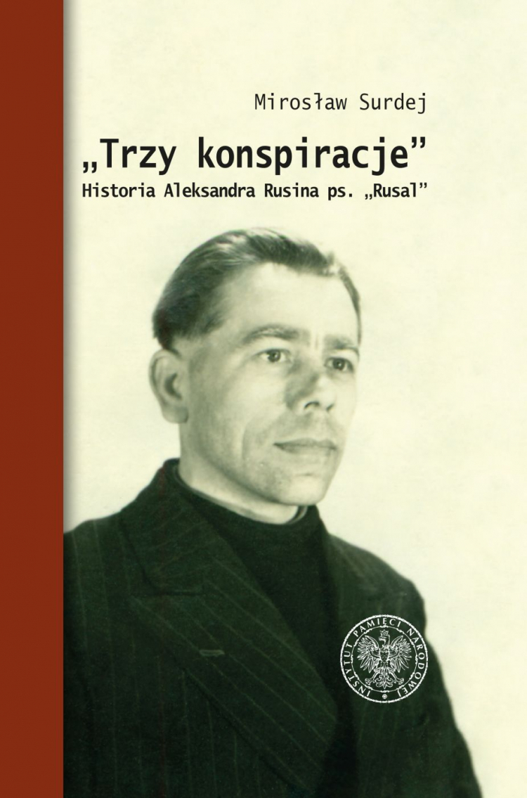 Okładka książki „Trzy konspiracje. Historia Aleksandra Rusina ps. Rusal” 