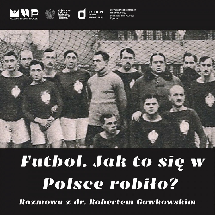 Podcast Muzeum Historii Polski: Futbol, jak to się w Polsce robiło