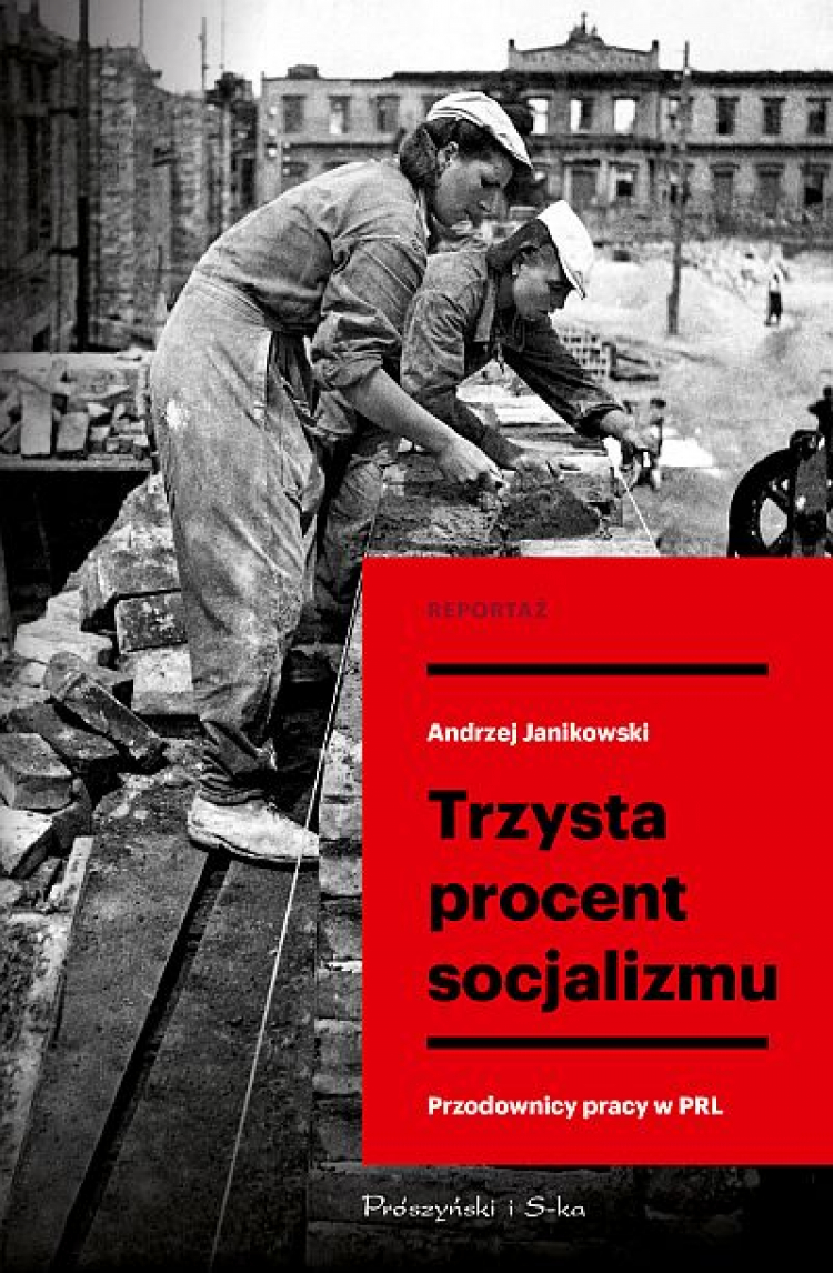Okładka książki "Trzysta procent socjalizmu. Przodownicy pracy w PRL". Źródło: Prószyński i S-ka