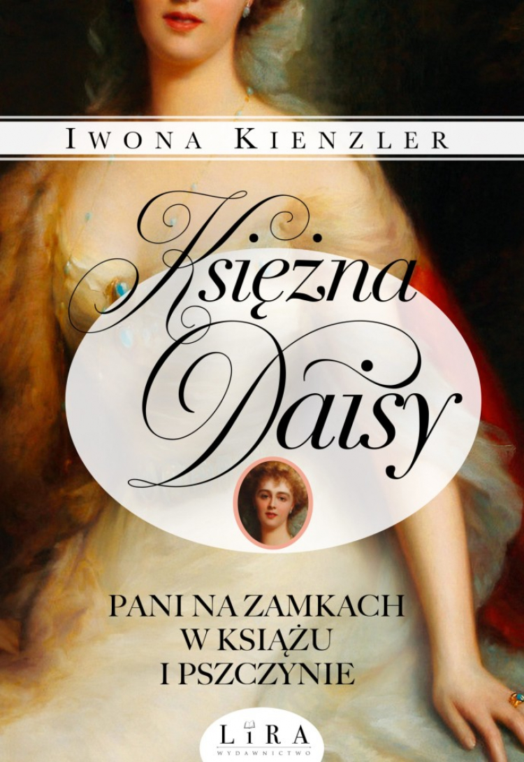 "Księżna Daisy. Pani na zamkach w Książu i Pszczynie", wyd. Lira