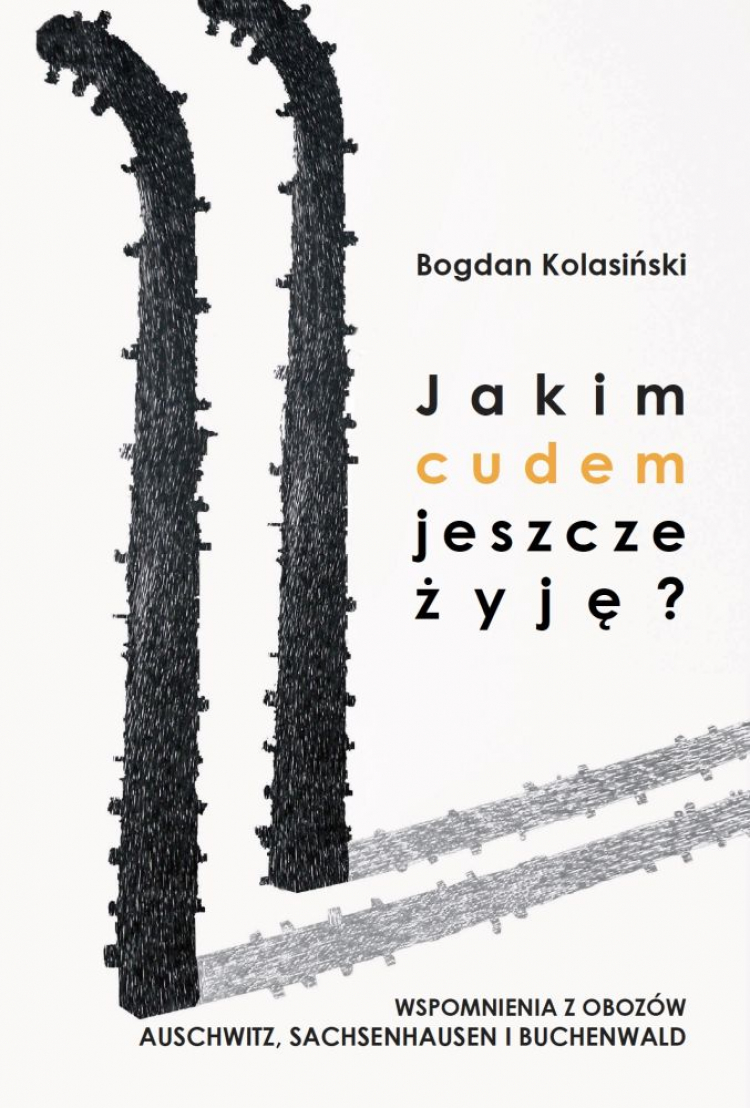 „Jakim cudem jeszcze żyję? Wspomnienia z obozów Auschwitz, Sachsenhausen i Buchenwald” Bogdana Kolasińskiego; wydawnictwo Muzeum Auschwitz