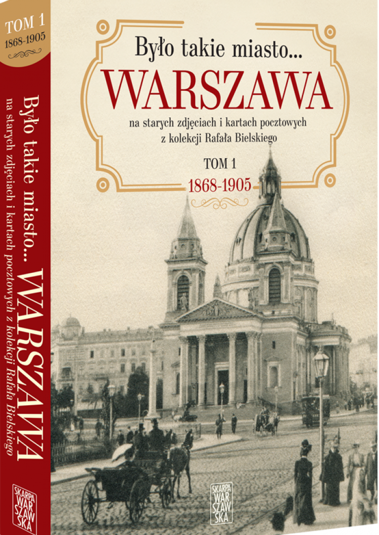 Okładka książki „Było takie miasto… Warszawa na starych zdjęciach i kartach pocztowych z kolekcji Rafała Bielskiego. Tom 1: 1860 – 1905”