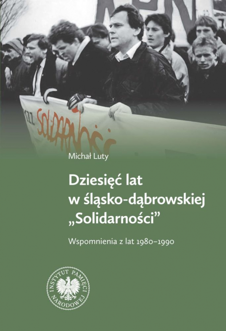 Michał Luty, Dziesięć lat w Śląsko-Dąbrowskiej „Solidarności". Wspomnienia z lat 1980–1990, Katowice–Warszawa 2023, wyd. IPN