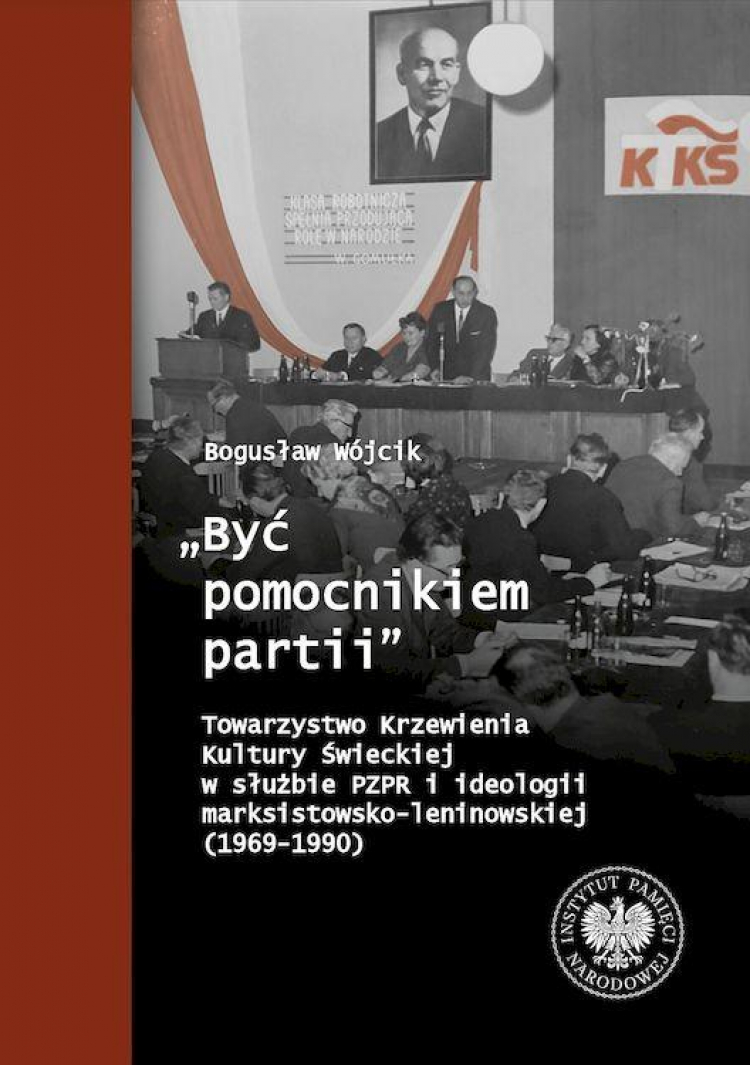 Okładka „`Być pomocnikiem partii`. Towarzystwo Krzewienia Kultury Świeckiej w służbie PZPR i ideologii marksistowsko-leninowskiej (1969-1990)"