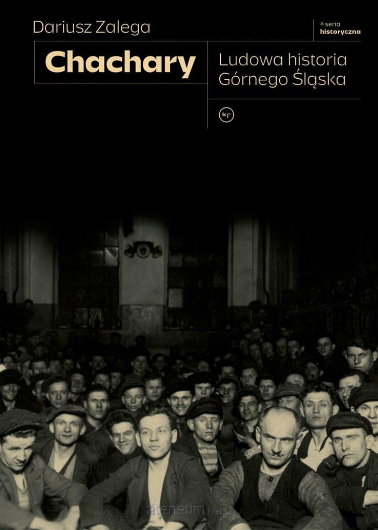 Chachary. Ludowa historia Górnego Śląska. Książka Dariusza Zalegi ukazała się nakładem Wydawnictwa Krytyki Politycznej