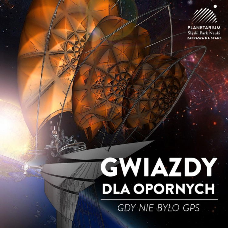 "Gwiazdy dla opornych – gdy nie było GPS” w Planetarium Śląskim
