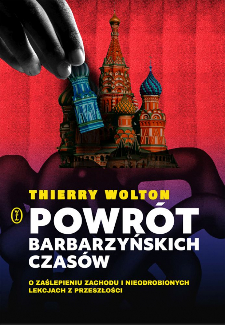 "Powrót barbarzyńskich czasów. O zaślepieniu Zachodu i nieodrobionych lekcjach z przeszłości", Thierry Wolton, Wydawnictwo Literackie