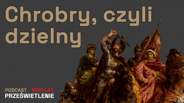 Chrobry, czyli dzielny, podcast Muzeum Historii Polski, fot. MHP