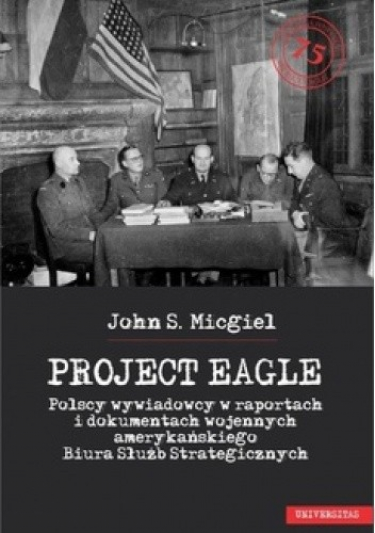 Project Eagle. Polscy wywiadowcy w raportach i dokumentach wojennych amerykańskiego Biura Służb Strategicznych, fot. materiały prasowe