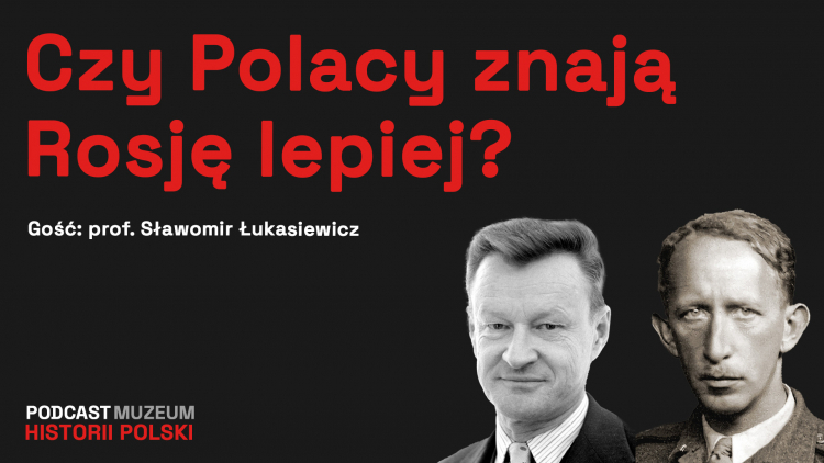 Czy Polacy znają Rosję lepuej? Podcast Muzeum Historii Polski, fot. Muzeum Historii Polski