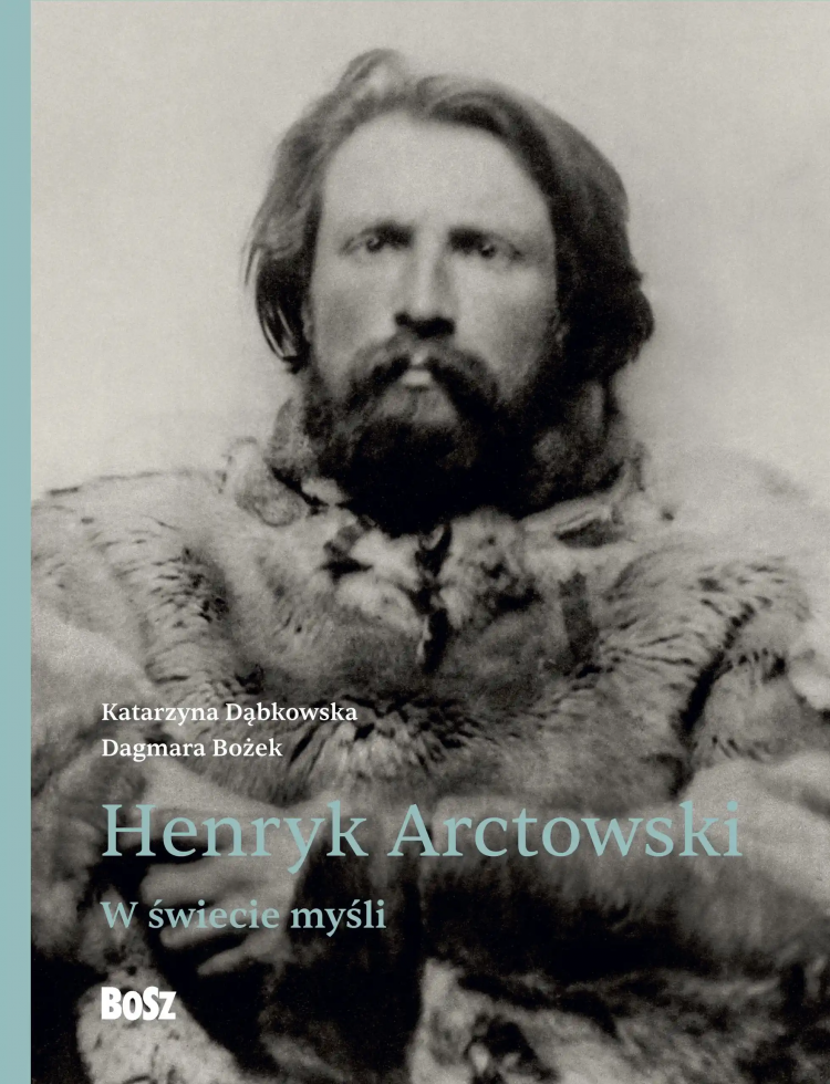 Dagmara Bożek, Katarzyna Dąbkowska, „Henryk Arctowski. W świecie myśli”, Wydawnictwo Bosz. Projekt graficzny: Agnieszka Gogola