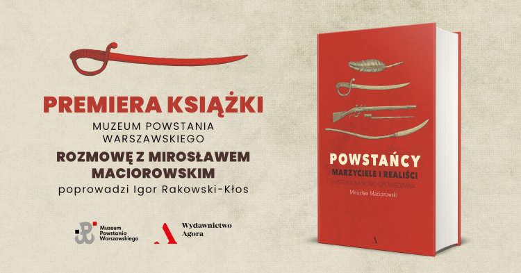 "Powstańcy. Marzyciele i realiści. Historia na nowo opowiedziana" Mirosława Maciorowskiego